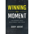 Winning the Moment: A Blueprint for a New Mindset and Focus