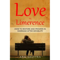 Love VS Limerence: How to Restore and Prosper in Marriage after Infidelity