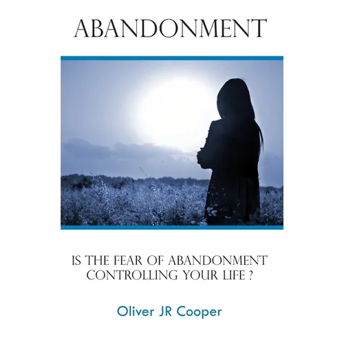 Abandonment: Is The Fear Of Abandonment Controlling Your Life?
