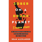 Sober On A Drunk Planet: 3 Sober Steps. An Uncommon Guide To Stop Drinking and Master Your Sobriety - Hardcover