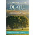 Uncomplicating Death: Guidance for Life's Greatest and Final Test