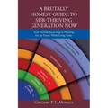 A Brutally Honest Guide to Sur-Thriving Generation Now: Your Personal Road Map to Planning for the Future While Living Today