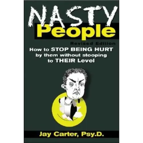Nasty People: How to Stop Being Hurt by Them Without Stooping to Their Level