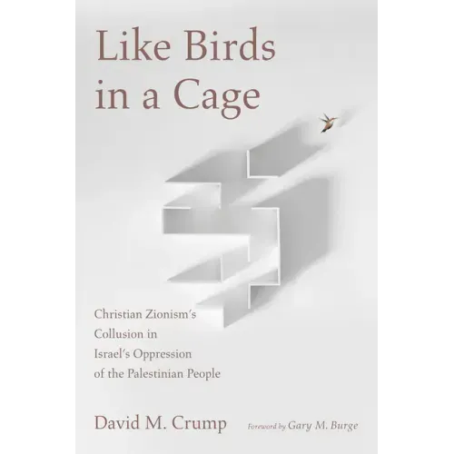 Like Birds in a Cage: Christian Zionism's Collusion in Israel's Oppression of the Palestinian People