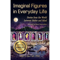 Imaginal Figures In Everyday Life: Stories from The World Between Matter And Mind