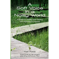 A Soft Voice in a Noisy World: A Guide to Dealing and Healing with Parkinson's Disease