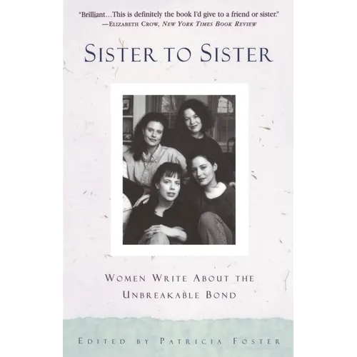 Sister to Sister: Women Write About the Unbreakable Bond