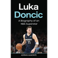 Luka Doncic: A Biography of an NBA Superstar