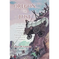 Oregon or Bust (Volume 1): True Stories from the Descendants of Oregon Trail Pioneers about the Prospectors, Miners, Trappers, Indians, Outlaws,