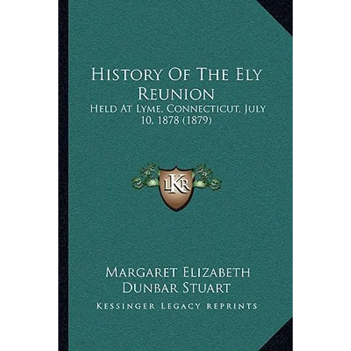 History Of The Ely Reunion: Held At Lyme, Connecticut, July 10, 1878 (1879)
