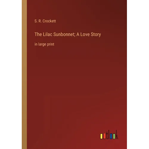 The Lilac Sunbonnet; A Love Story: in large print