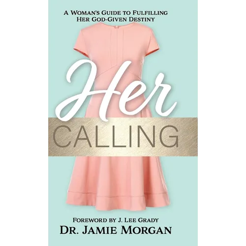 Her Calling: A Woman's Guide to Fulfilling Her God-Given Destiny