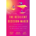 The Resilient Decision-Maker: Navigating Challenges in Business and Life
