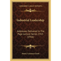 Industrial Leadership: Addresses Delivered In The Page Lecture Series, 1915 (1916)