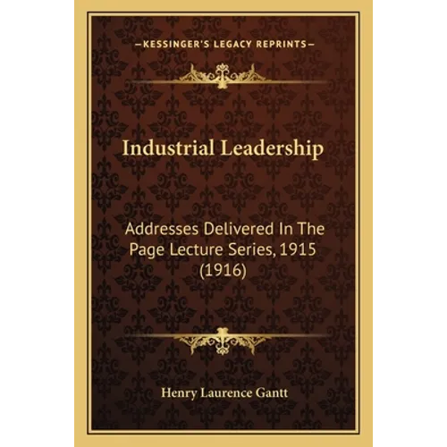 Industrial Leadership: Addresses Delivered In The Page Lecture Series, 1915 (1916)
