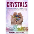 Crystals: For Beginners To Experts - Transform Your Life With The Healing Power Of Crystals, Healing Stones And Human Energy Fields