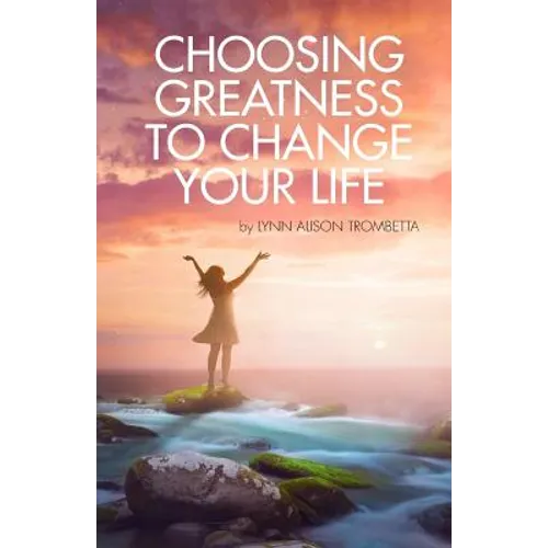 Choosing Greatness to Change Your Life