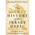 Secret History of the Jersey Devil: How Quakers, Hucksters, and Benjamin Franklin Created a Monster