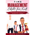 Time Management Skills for Kids: Simple Strategies to Help Your Kids Win at Any Situation
