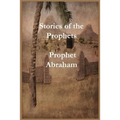 Stories of the Prophets: Prophet Abraham