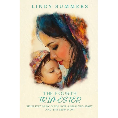 The Fourth Trimester The Simplest Baby Guide For a Healthy Baby and The New Mom