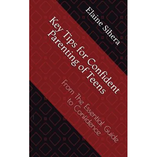 Key Tips for Confident Parenting of Teens: From the Essential Guide to Confidence