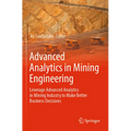 Advanced Analytics in Mining Engineering: Leverage Advanced Analytics in Mining Industry to Make Better Business Decisions