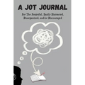 A Jot Journal For The Forgetful, Easily Distracted, Disorganized, and/or Discouraged