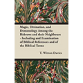 Magic, Divination, and Demonology Among the Hebrews and their Neighbours - Including and Examination of Biblical References and of the Biblical Terms