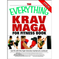 The Everything Krav Maga for Fitness Book: Get Fit Fast with This High-Intensity Martial Arts Workout