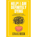 Help! I Am Definitely Dying: Anxiety Lied To Me Hypochondriac's Edition