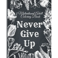 Motivational Adult Coloring Book: Never Give Up Motivational and Inspirational Sayings Coloring Book for Adult Relaxation and Stress