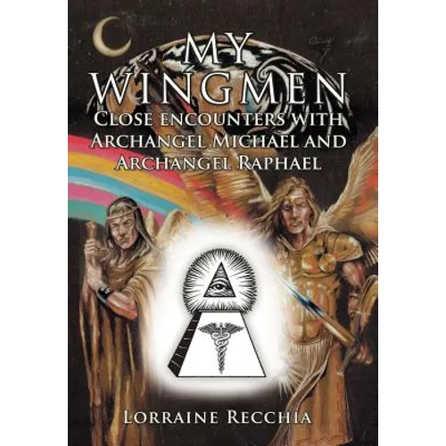 My Wingmen: Close Encounters with Archangel Michael and Archangel Raphael