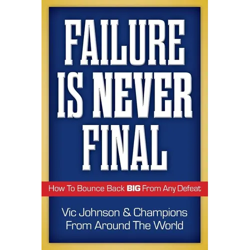 Failure Is Never Final: How To Bounce Back BIG From Any Defeat