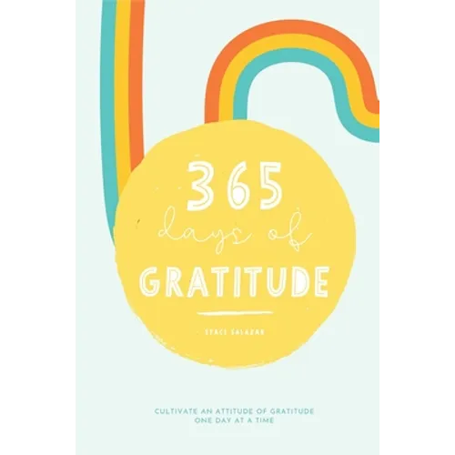 365 Days of Gratitude: Cultivate an Attitude of Gratitude One Day at a Time