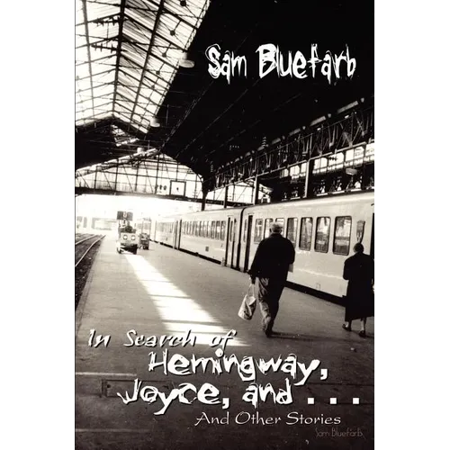 In Search of Hemingway, Joyce, and . . .: And Other Stories