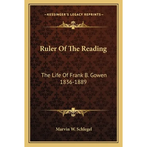 Ruler Of The Reading: The Life Of Frank B. Gowen 1836-1889
