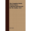 The Complete Works Of Bret Harte - Collected And Revised By The Author. Vol I