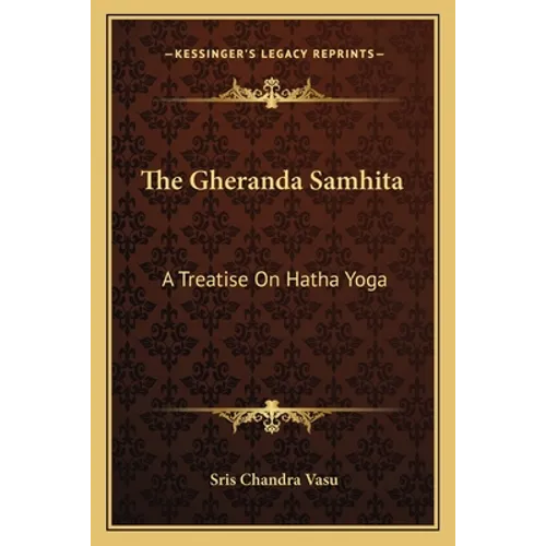 The Gheranda Samhita: A Treatise On Hatha Yoga