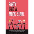 Party Like A Mock Star!: Have a Booze-free Blast with no-regrets Mocktails!
