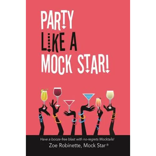Party Like A Mock Star!: Have a Booze-free Blast with no-regrets Mocktails!