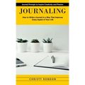 Journaling: Journal Prompts to Inspire Creativity and Passion (How to Write a Journal in a Way That Improves Every Aspect of Your Life)