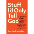 Stuff I'd Only Tell God: A Guided Journal of Courageous Honesty, Obsessive Truth-Telling, and Beautifully Ruthless Self-Discovery