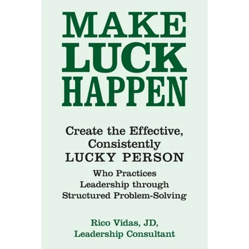 Make Luck Happen: Create the Effective, Consistently Lucky Person