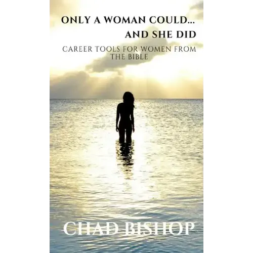 Only a Woman Could...and She Did: Career Tools for women from the Bible