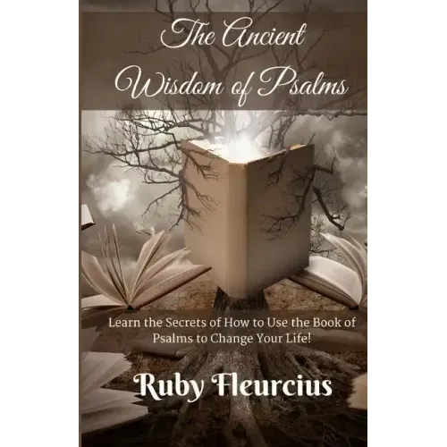 The Ancient Wisdom of Psalms: Learn the Secrets of How to Use the Book of Psalms to Change Your Life!