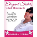 Elegant Sister, What Happened? There Is Hope- A Guide for Healing Broken Women Behind Bars and in the Free World a Step by Step Guide to Empowerment