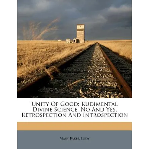Unity of Good: Rudimental Divine Science, No and Yes, Retrospection and Introspection