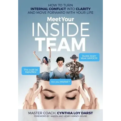 Meet Your Inside Team: How to Turn Internal Conflict Into Clarity and Move Forward with Your Life
