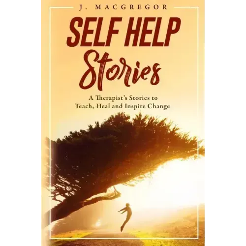 Self Help Stories: A therapist's stories to teach, heal and inspire change